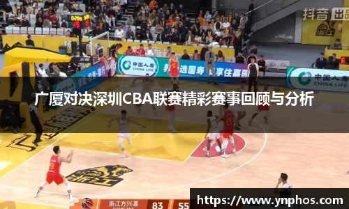 广厦对决深圳CBA联赛精彩赛事回顾与分析